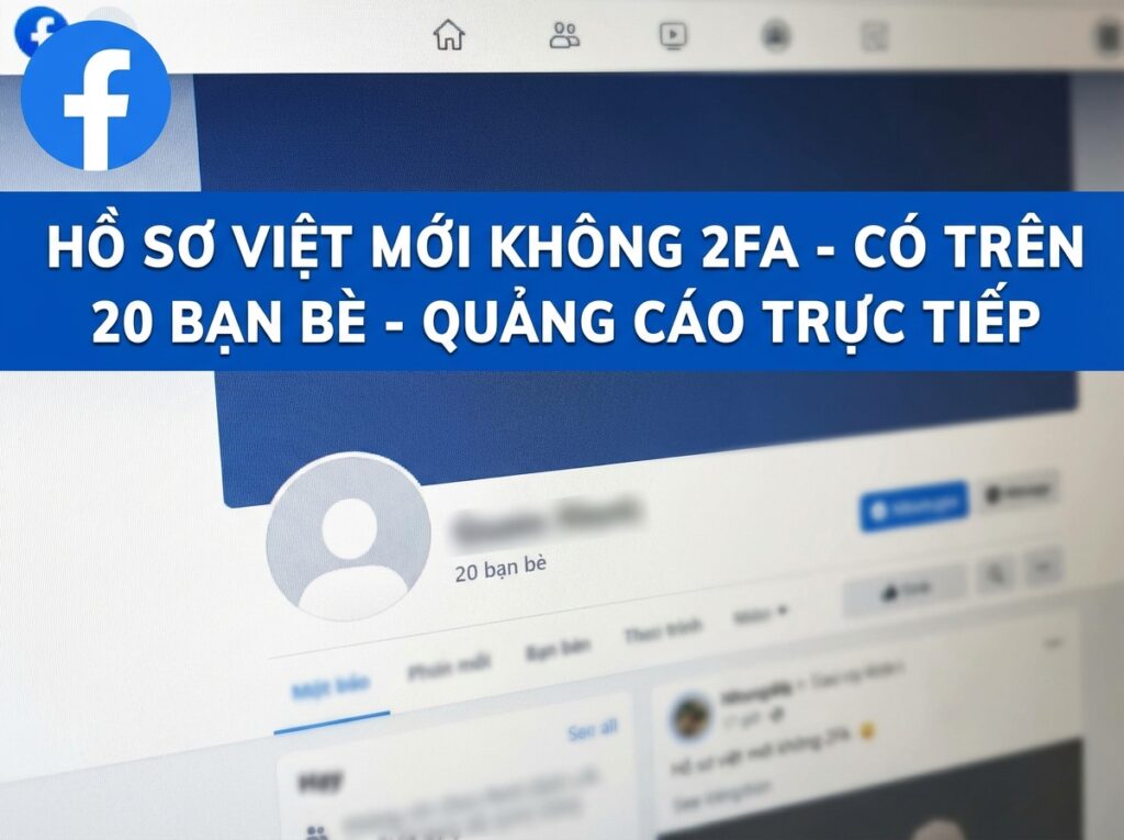 V1.98 | PROFILE VIỆT NEW NO 2FA – CÓ 20+ BẠN BÈ – LIVE ADS